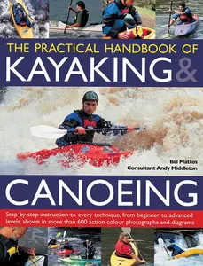 USED-Practical Handbook of Kayaking & Canoeing: Step-By-Step Instruction in Every Technique, from Beginner to Advanced Levels, Shown in More Than 600 Actio by Mattos, Bill (Paperback)
