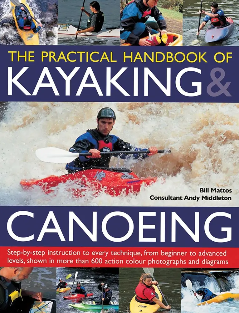 USED-Practical Handbook of Kayaking & Canoeing: Step-By-Step Instruction in Every Technique, from Beginner to Advanced Levels, Shown in More Than 600 Actio by Mattos, Bill (Paperback)