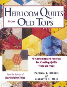USED-Heirloom Quilts from Old Tops: 15 Contemporary Projects for Creating Quilts from Old Tops by Patricia J. Morris (Paperback)