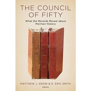 USED-The Council of Fifty: What the Records Reveal about Mormon History by Matthew J. Grow (Hardcover)