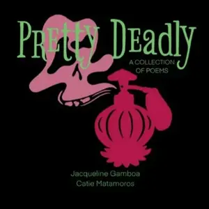 Pretty Deadly: A collection of poems by Catie Matamoros, Jacqueline Gamboa, paperback edition, ebook version, kindle poetry