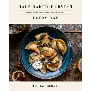 Half Baked Harvest Every Day: Recipes for Balanced, Flexible, Feel-Good Meals: A Cookbook -- Tieghan Gerard, Hardcover