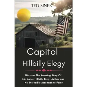 USED-Capitol HillBilly Elegy: Discover The Amazing Story Of J.D. Vance Hillbilly Elegy Author and His Incredible Ascension to Fame (hillbilly elegy by j.d. vance) by Ted Sinek (Paperback)