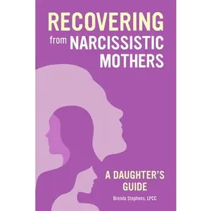 Recovering from Narcissistic Mothers: A Daughter's Guide -- Brenda Stephens - Paperback