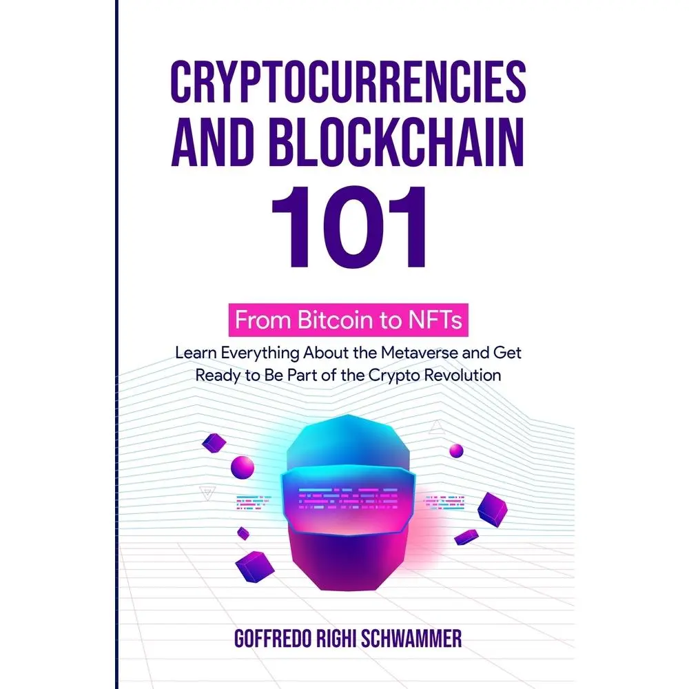 USED-Cryptocurrencies and Blockchain 101: From Bitcoin to NFTs: Learn Everything About the Metaverse and Get Ready to Be Part of the Crypto Revolution by Righi Schwammer, Goffredo (Paperback)