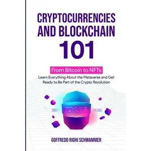 USED-Cryptocurrencies and Blockchain 101: From Bitcoin to NFTs: Learn Everything About the Metaverse and Get Ready to Be Part of the Crypto Revolution by Righi Schwammer, Goffredo (Paperback)