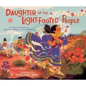 Daughter of the Light-Footed People: The Story of Indigenous Marathon Champion Lorena Ramírez -- Belen Medina, Hardcover