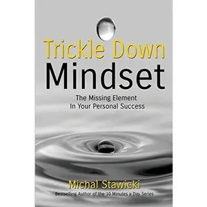 USED-Trickle Down Mindset: The Missing Element In Your Personal Success by Stawicki, Michal (Paperback)