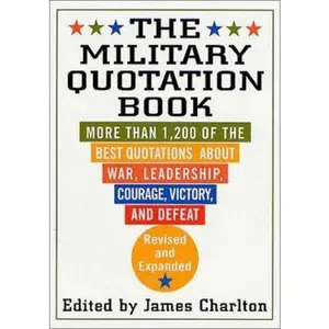 USED-The Military Quotation Book: More than 1,200 of the Best Quotations About War, Leadership, Courage, Victory, and Defeat by Charlton, James (Hardcover)