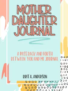 Mother Daughter Journal Pass Back And Forth Between You and Me: A Fun No Stress Just Between Us Journal For Moms And Daughters