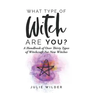 What Type of Witch Are You?: A Handbook of Over Thirty Types of Witchcraft for New Witches (White Witch Academy Textbook)