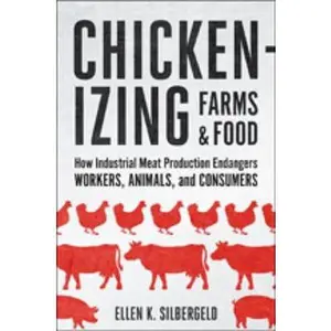 USED-Chickenizing Farms and Food: How Industrial Meat Production Endangers Workers, Animals, and Consumers by Silbergeld, Ellen K. (Hardcover)
