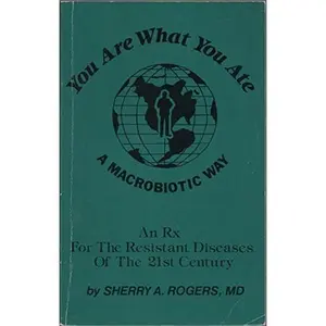 USED-You Are What You Ate: A Macrobiotic Way: An Rx for the Resistant Diseases of the 21st Century by Sherry A. Rogers, MD, F.A.C.A.I., F.A..A..E. M., F.A.A.F.P. (Paperback)