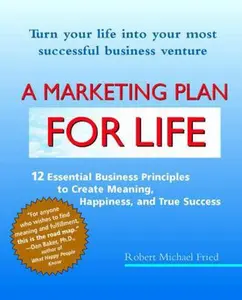 USED-A Marketing Plan for Life: 12 Essential Business Principles to Create Meaning, Happiness, and True Success by Robert Michael Fried (Paperback)