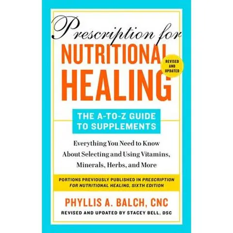 Prescription for Nutritional Healing: The A-To-Z Guide to Supplements, 6th Edition: Everything You Need to Know about Selecting and Using Vitamins, Mi -- Phyllis A. Balch - Paperback