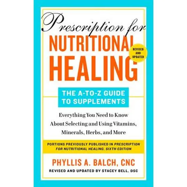 Prescription for Nutritional Healing: The A-To-Z Guide to Supplements, 6th Edition: Everything You Need to Know about Selecting and Using Vitamins, Mi -- Phyllis A. Balch - Paperback