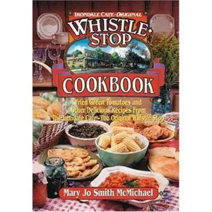 USED-Irondale Cafe Original Whistle Stop Cookbook: Fried Green Tomatoes and other Delicious Recipes From the Irondale-Cafe- The Original Whistle Stop by McMichael, Mary Jo (Plastic Comb)