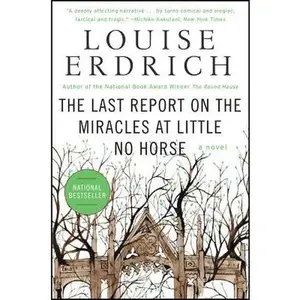 The Last Report on the Miracles at Little No Horse by Erdrich, Louise
