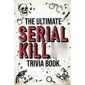 The Ultimate Serial Killer Trivia Book: A Collection Of Fascinating Facts And Disturbing Details About Infamous Serial Killers And Their Horrific Crimes (Perfect True Crime Gift) Paperback – October 11, 2022