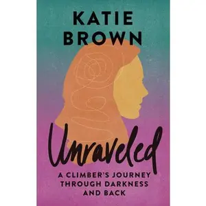 USED-Unraveled: A Climber's Journey Through Darkness and Back by Brown, Katie (Paperback)
