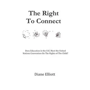 USED-The Right To Connect: Does Education in the U.K. Meet The United Nations Convention On The Rights of the Child? by Elliott, Diane (Paperback)