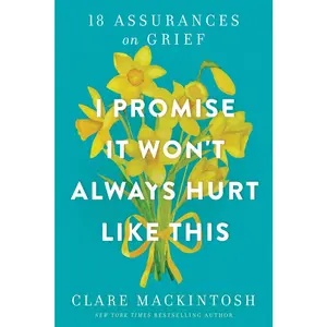 USED-I Promise It Won't Always Hurt Like This: 18 Assurances on Grief by Mackintosh, Clare (Paperback)