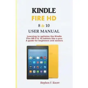 USED-Kindle Fire HD 8 & 10 User Manual: Learning to Optimize the Kindle Fire HD 8 & 10 Tablets Like a Pro: A Guide for Beginners and Seniors by Knorr, Stephen F. (Paperback)