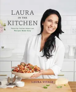 Laura in the Kitchen: Favorite Italian-American Recipes Made Easy: A Cookbook -- Laura Vitale, Hardcover