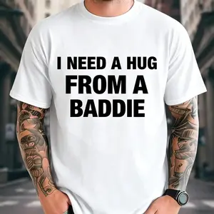 I NEED A HUG FROM A BADDIE T SHIRT