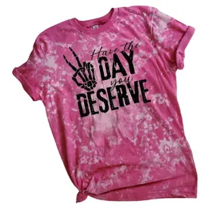 Have The Day You Deserve Bleached Tee