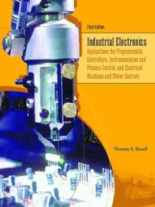 USED-Industrial Electronics: Applications for Programmable Controllers, Instrumentation and Process Control, and Electrical Machines and Motor Controls by Thomas E. Kissell (Hardcover)