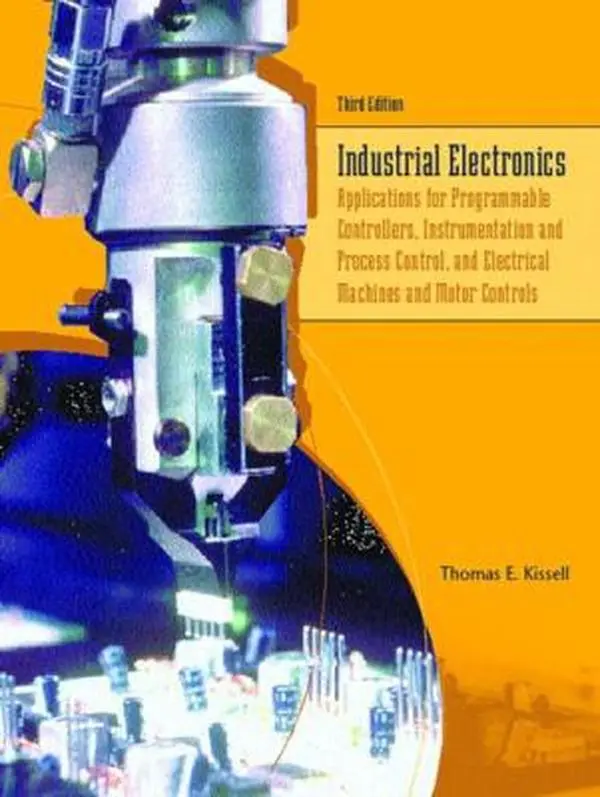 USED-Industrial Electronics: Applications for Programmable Controllers, Instrumentation and Process Control, and Electrical Machines and Motor Controls by Thomas E. Kissell (Hardcover)