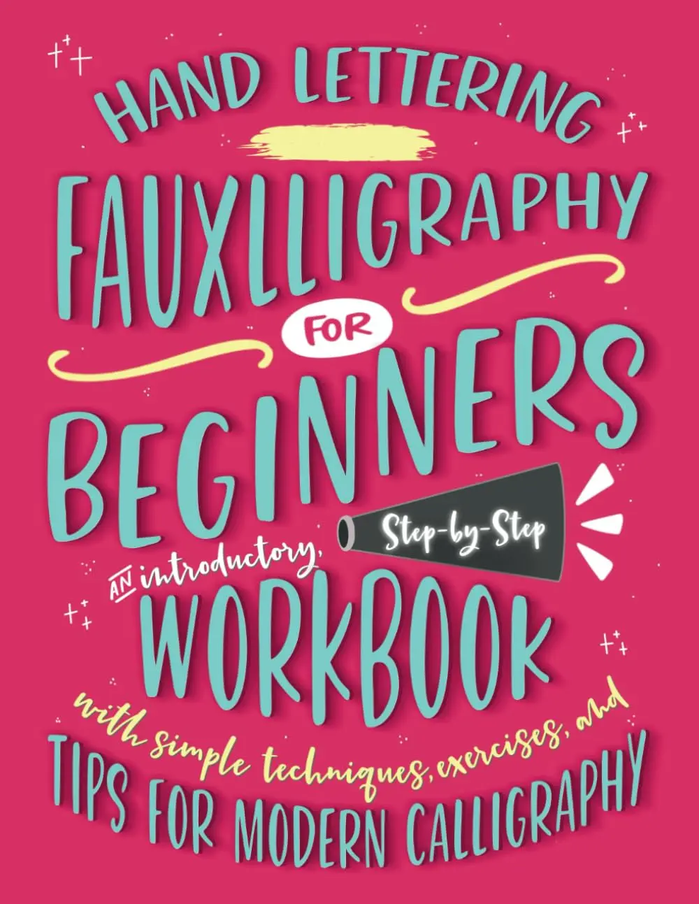 Hand Lettering Fauxlligraphy for Beginners: An Introductory, Step-by-StepWorkbook with Simple Techniques, Exercises, and Tips for Modern Calligraphy