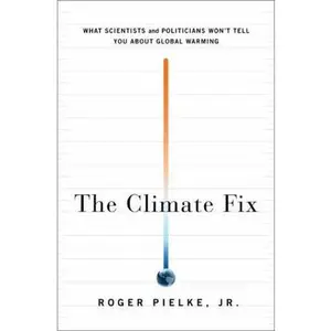 USED-The Climate Fix: What Scientists and Politicians Won't Tell You About Global Warming by Roger Pielke (Hardcover)