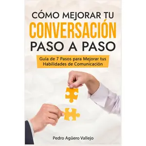 Cómo Mejorar tu Conversación Paso a Paso: Guía de 7 Pasos para Mejorar tus Habilidades de Comunicación Cómo Conversar El Arte de Conversar (Spanish Edition)