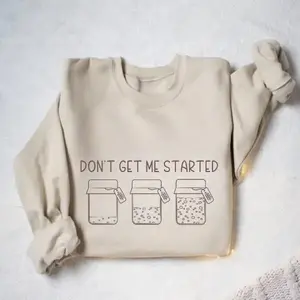 Funny sourdough starter sweatshirt for bakers, cute baking t-shirt, perfect bread maker gift, women’s cozy baking crewneck with 'Don’t Get Me Started' quote.