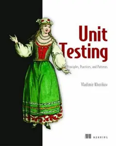 USED-Unit Testing Principles, Practices, and Patterns: Effective Testing Styles, Patterns, and Reliable Automation for Unit Testing, Mocking, and Integrati by Khorikov, Vladimir (Paperback)