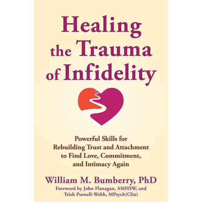 Healing the Trauma of Infidelity: Powerful Skills for Rebuilding Trust and Attachment to Find Love, Commitment, and Intimacy Again by William M. Bumberry (Paperback)