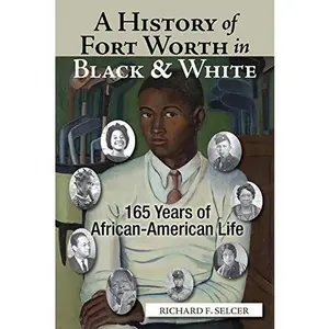 USED-A History of Fort Worth in Black & White: 165 Years of African-American Life by Selcer, Richard F. (Hardcover)