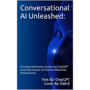 Conversational AI Unleashed:: A Comprehensive Guide to ChatGPT and the Future of Human-Machine Interactions