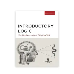 Introductory Logic (Student Edition): The Fundamentals of Thinking Well -- Canon Press - Paperback