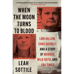 USED-When the Moon Turns to Blood: Lori Vallow, Chad Daybell, and a Story of Murder, Wild Faith, and End Times by Sottile, Leah (Paperback)