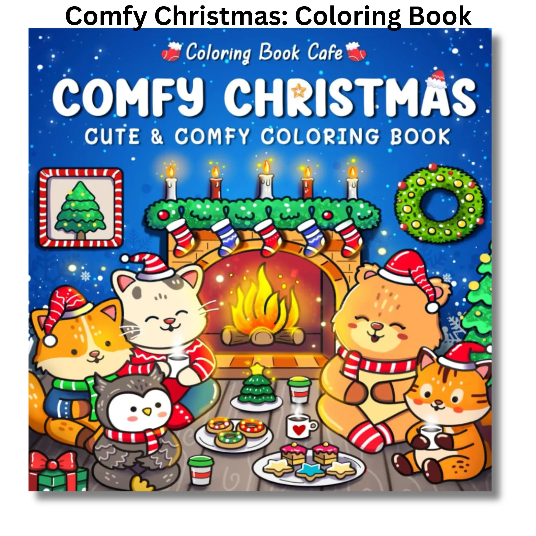 Comfy Christmas: Cute and Cozy Coloring Book for Adults & Teens Featuring Christmas Hygge Scenes with Adorable Animal Characters