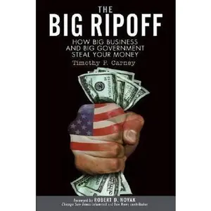 USED-The Big Ripoff: How Big Business and Big Government Steal Your Money by Timothy P. Carney (Hardcover)