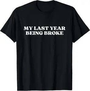 My Last Year Being Broke Y2k Aesthetic T-Shirt Pure Cotton Graphic Tees Menswear Top: Gifts for Men & Women