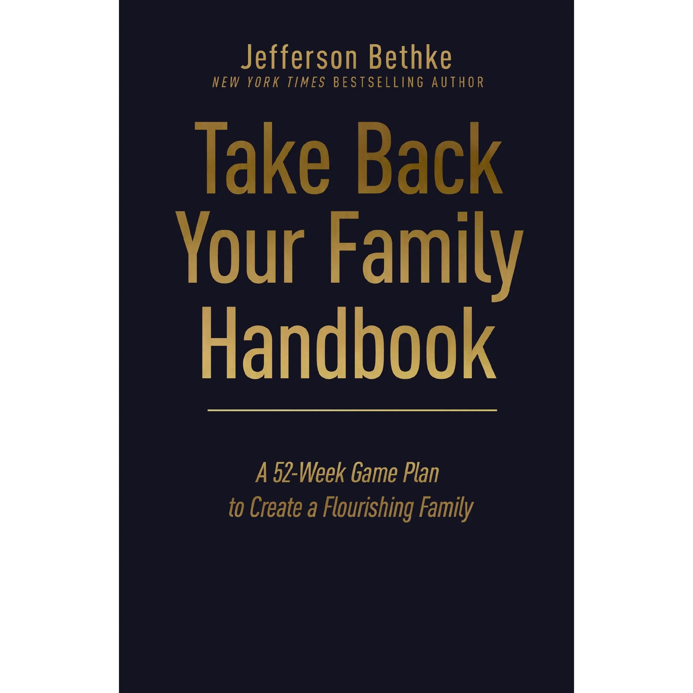Take Back Your Family Handbook: A 52-Week Game Plan to Create a Flourishing Family by Jefferson Bethke [Hardback Book]