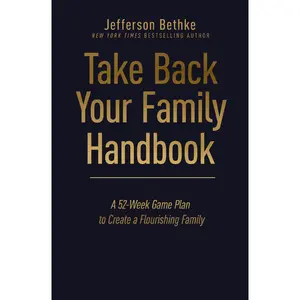 Take Back Your Family Handbook: A 52-Week Game Plan to Create a Flourishing Family by Jefferson Bethke [Hardback Book]