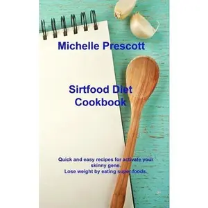 USED-Sirtfood Diet Cookbook: Quick and easy recipes for activate your skinny gene. Lose weight by eating super foods. by Prescott, Michelle (Hardcover)
