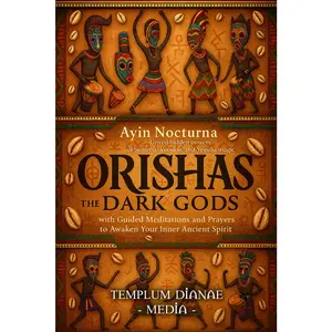 Orishas the Dark Gods: Unveil hidden powers of Santeria, Voodoo, and Yoruba magic with Guided Meditations and Prayers to Awaken Your Inner Ancient Spirit (Gods and Goddesses)
