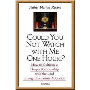 USED-Could You Not Watch with Me One Hour?: How to Cultivate a Deeper Relationship with the Lord Through Eucharistic Adoration by Racine, Fr Florian (Paperback)